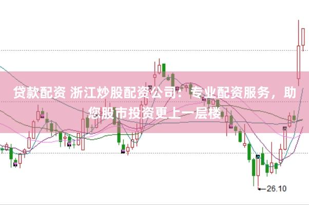 贷款配资 浙江炒股配资公司：专业配资服务，助您股市投资更上一层楼