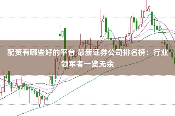 配资有哪些好的平台 最新证券公司排名榜：行业领军者一览无余
