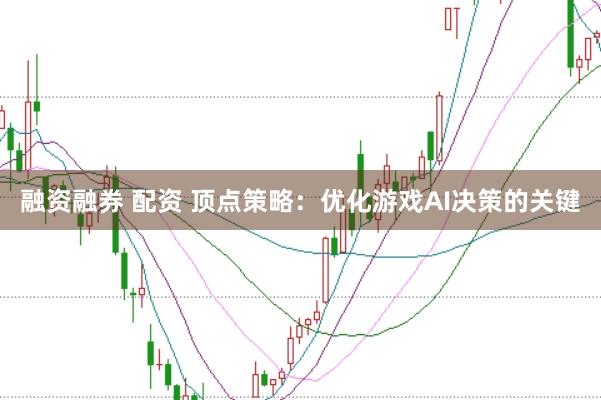 融资融券 配资 顶点策略：优化游戏AI决策的关键