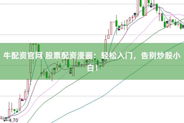 牛配资官网 股票配资漫画：轻松入门，告别炒股小白！