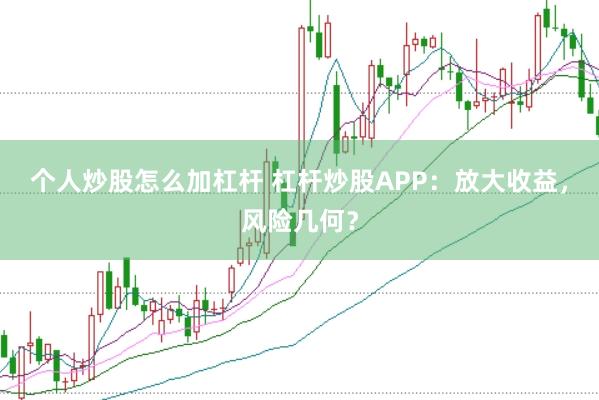 个人炒股怎么加杠杆 杠杆炒股APP：放大收益，风险几何？