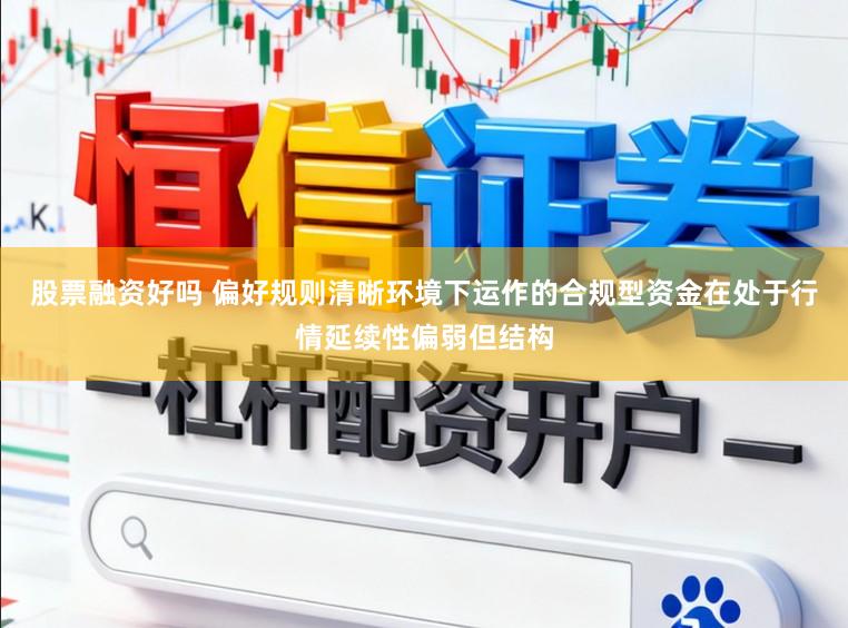 股票融资好吗 偏好规则清晰环境下运作的合规型资金在处于行情延续性偏弱但结构