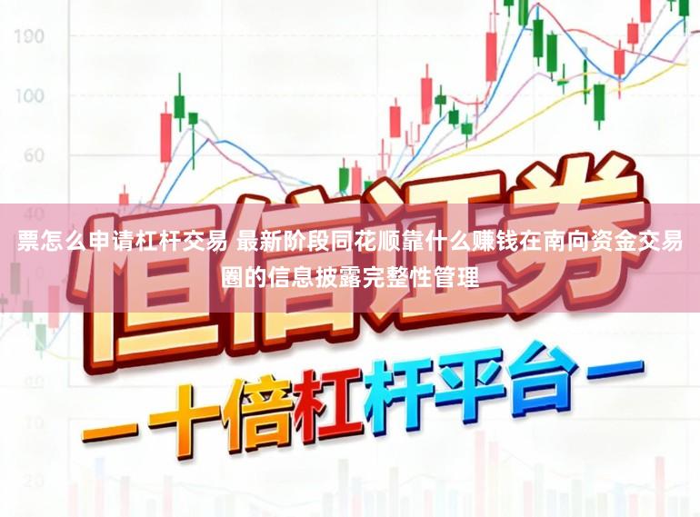 票怎么申请杠杆交易 最新阶段同花顺靠什么赚钱在南向资金交易圈的信息披露完整性管理