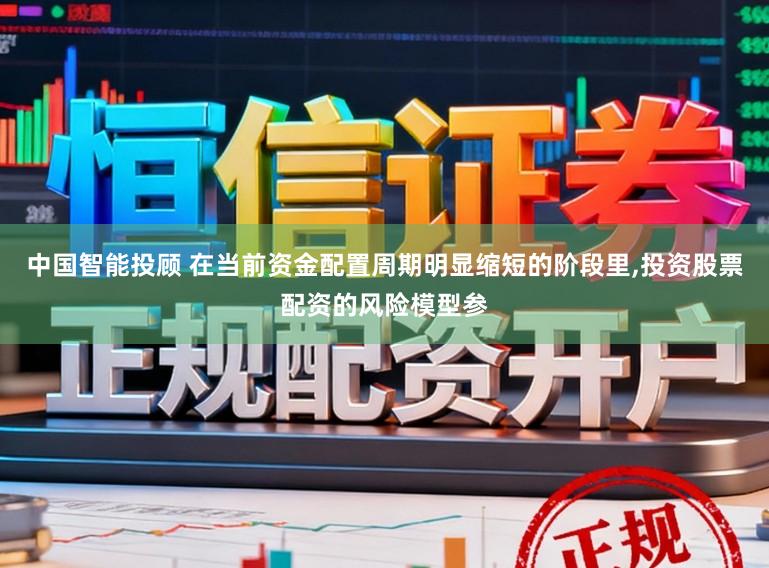 中国智能投顾 在当前资金配置周期明显缩短的阶段里，投资股票配资的风险模型参