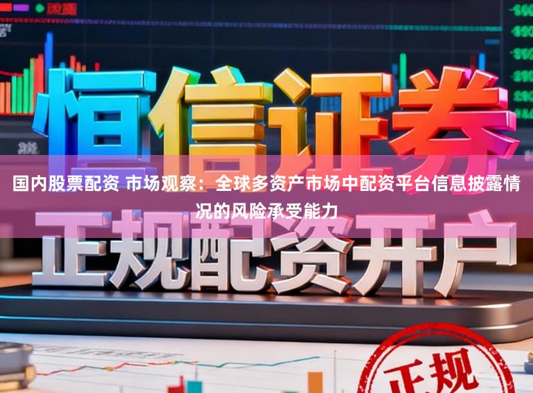 国内股票配资 市场观察:全球多资产市场中配资平台信息披露情况的风险承受能力