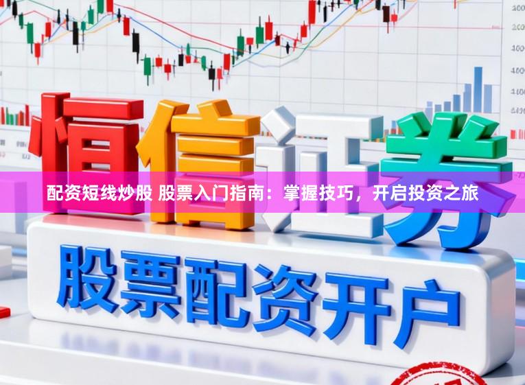 配资短线炒股 股票入门指南:掌握技巧,开启投资之旅
