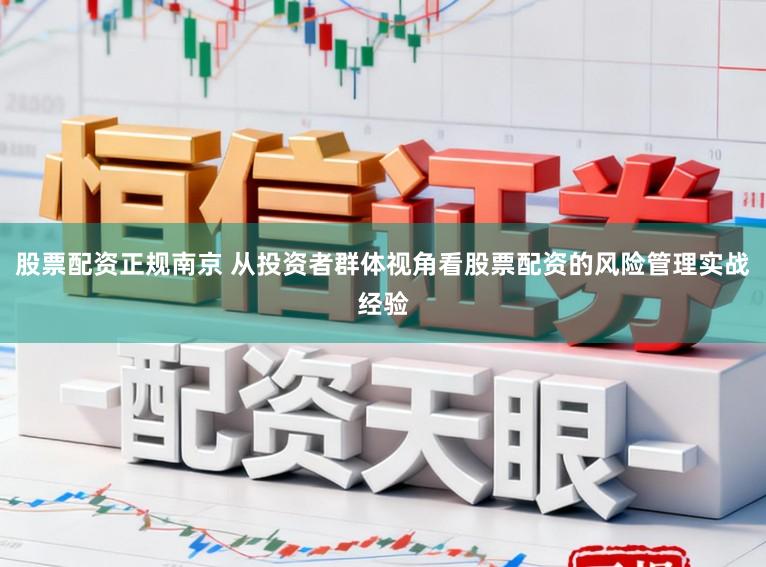 股票配资正规南京 从投资者群体视角看股票配资的风险管理实战经验