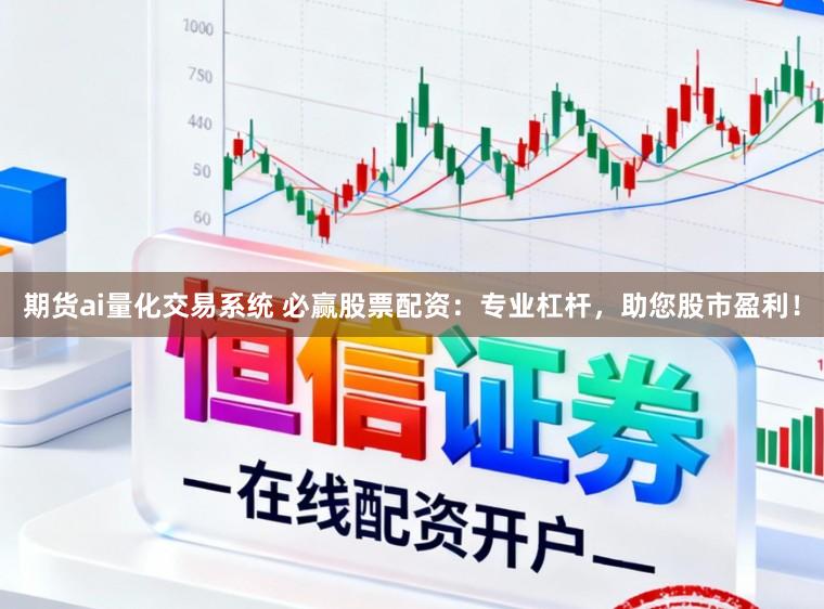 期货ai量化交易系统 必赢股票配资：专业杠杆，助您股市盈利！