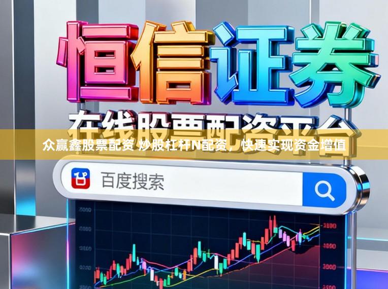 众赢鑫股票配资 炒股杠杆N配资，快速实现资金增值