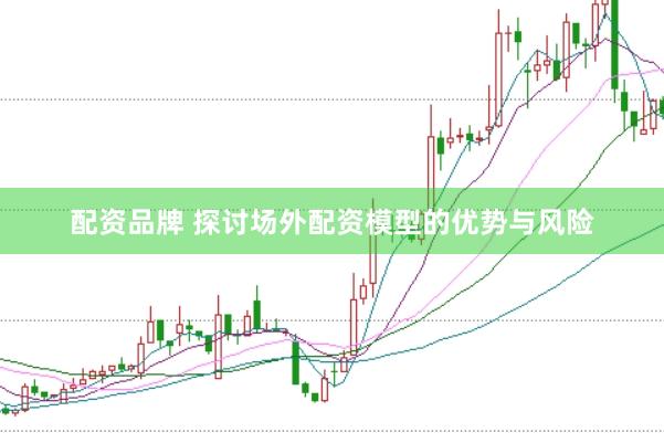 配资品牌 探讨场外配资模型的优势与风险