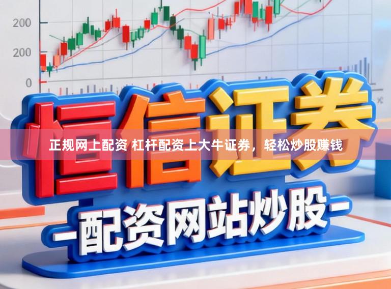 正规网上配资 杠杆配资上大牛证券，轻松炒股赚钱
