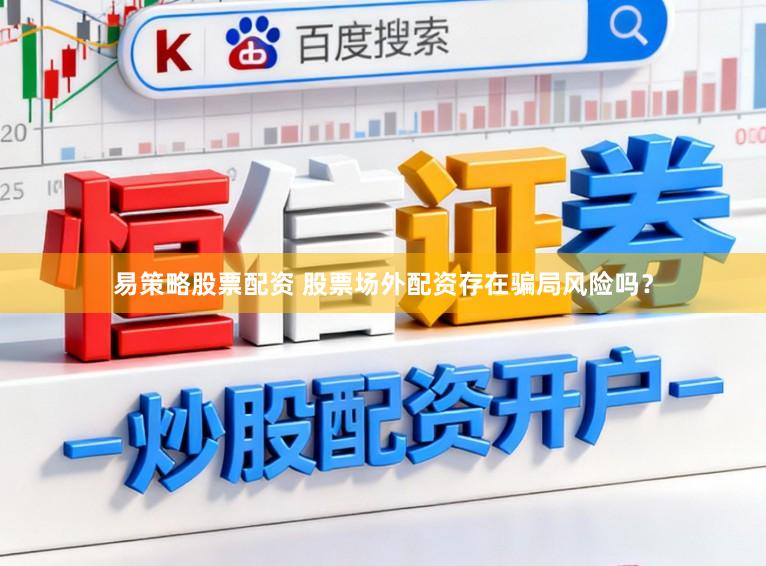 易策略股票配资 股票场外配资存在骗局风险吗？