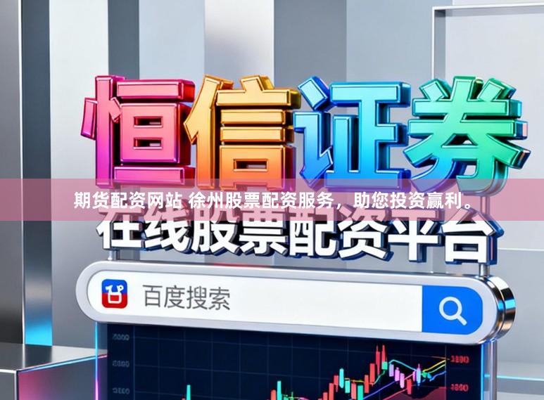 期货配资网站 徐州股票配资服务，助您投资赢利。