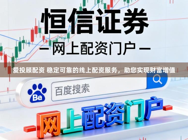 爱投顾配资 稳定可靠的线上配资服务，助您实现财富增值