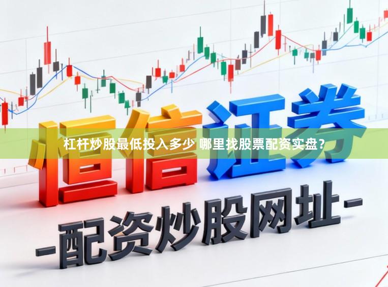 杠杆炒股最低投入多少 哪里找股票配资实盘？